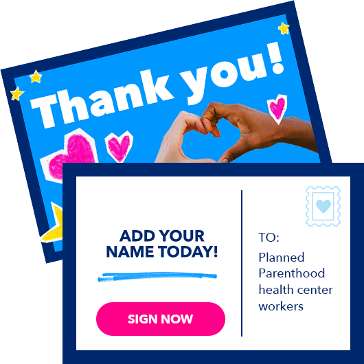 To Planned Parenthood Health Center Workers - Thank You! Add Your Name